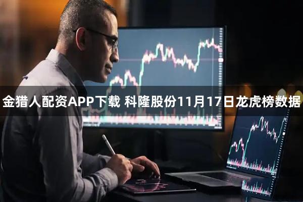 金猎人配资APP下载 科隆股份11月17日龙虎榜数据