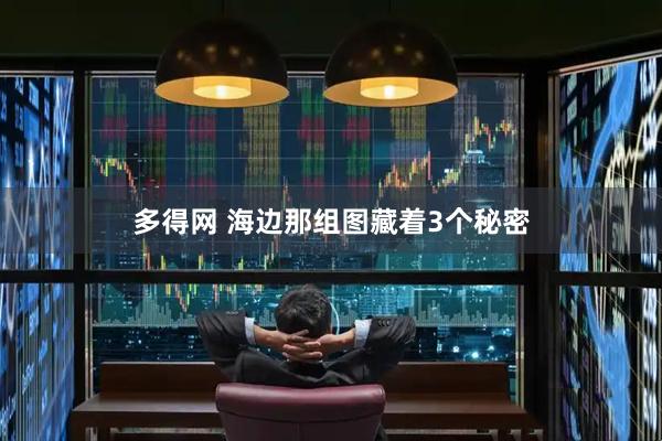 多得网 海边那组图藏着3个秘密